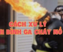 CÁCH XỬ LÝ BÌNH GA KHI PHÁT HOẢ